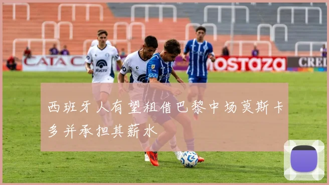 西班牙人有望租借巴黎中场莫斯卡多并承担其薪水